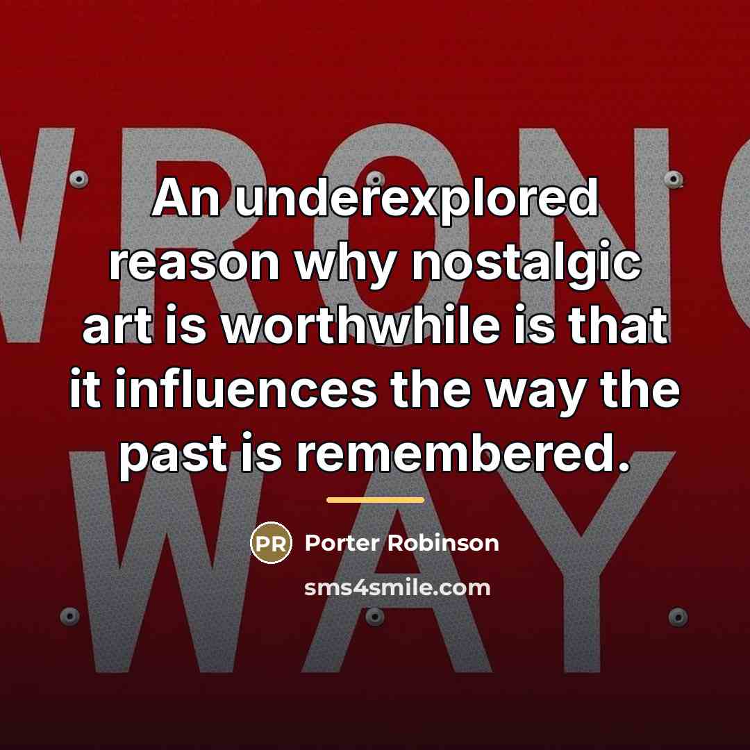 “An underexplored reason why nostalgic art is worthwhile is that…” quote by Porter Robinson