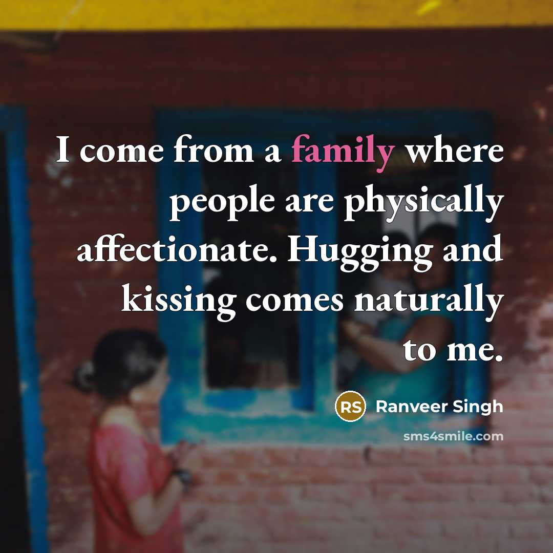“I come from a family where people are physically affectionate.…” quote by Ranveer Singh