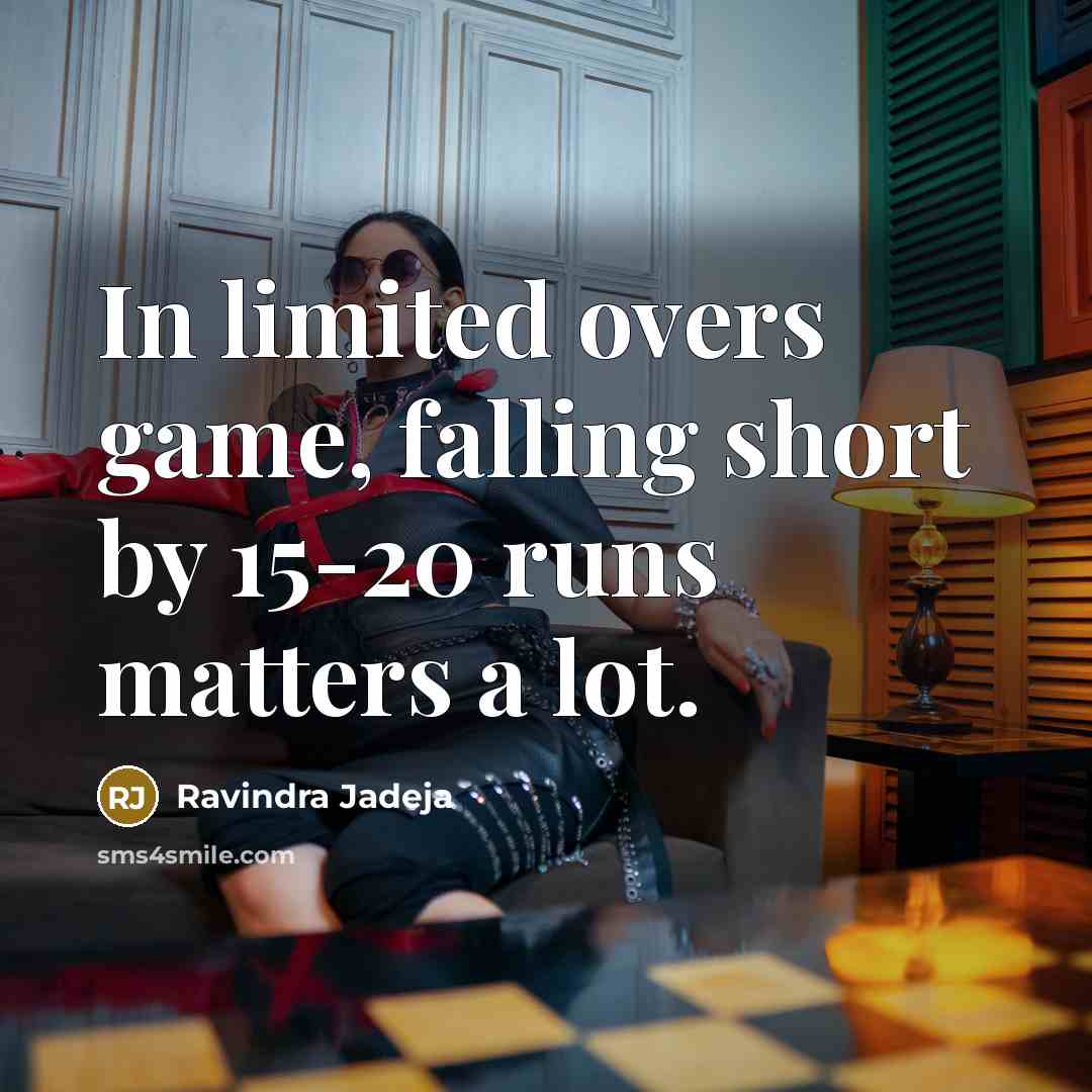 “In limited overs game, falling short by 15-20 runs matters a lot.” quote by Ravindra Jadeja