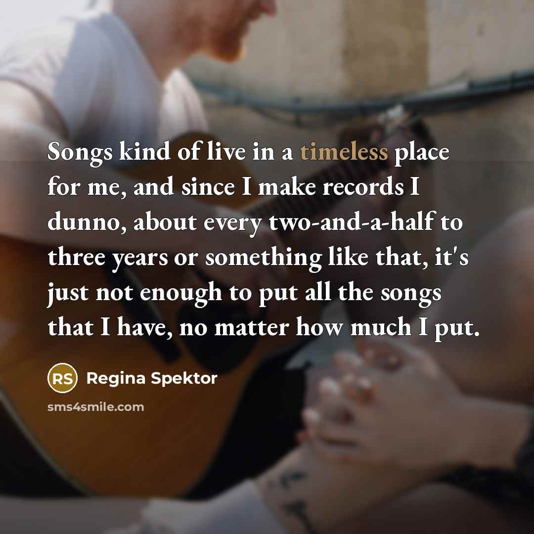 “Songs kind of live in a timeless place for me,…” quote by Regina Spektor