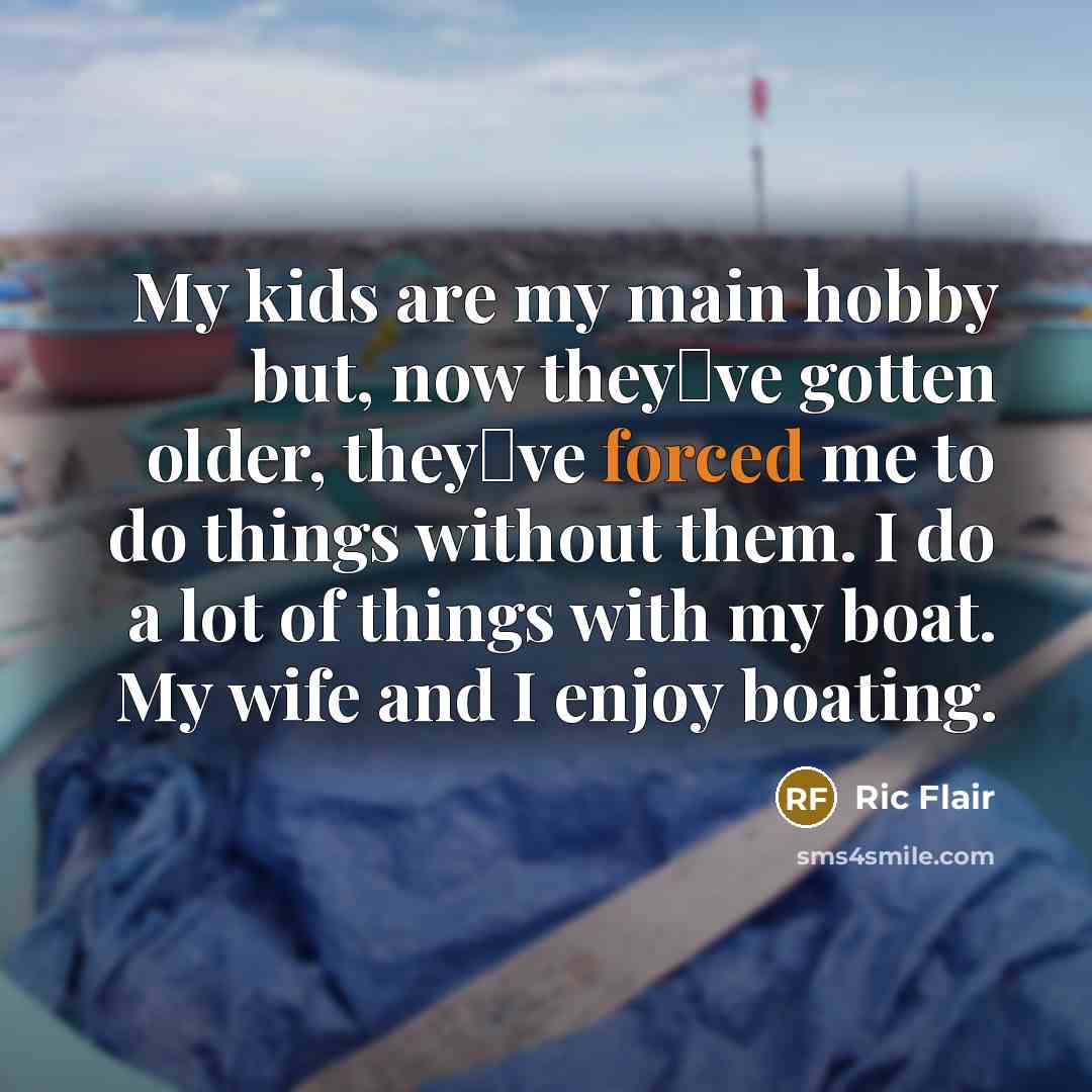 “My kids are my main hobby but, now theyve gotten…” quote by Ric Flair
