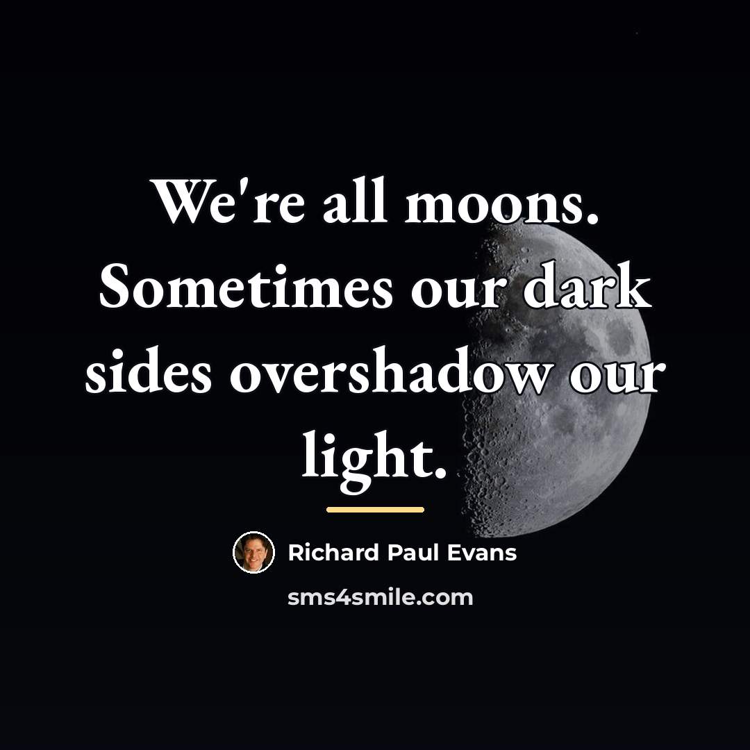 “We're all moons. Sometimes our dark sides overshadow our light.…” quote by Richard Paul Evans