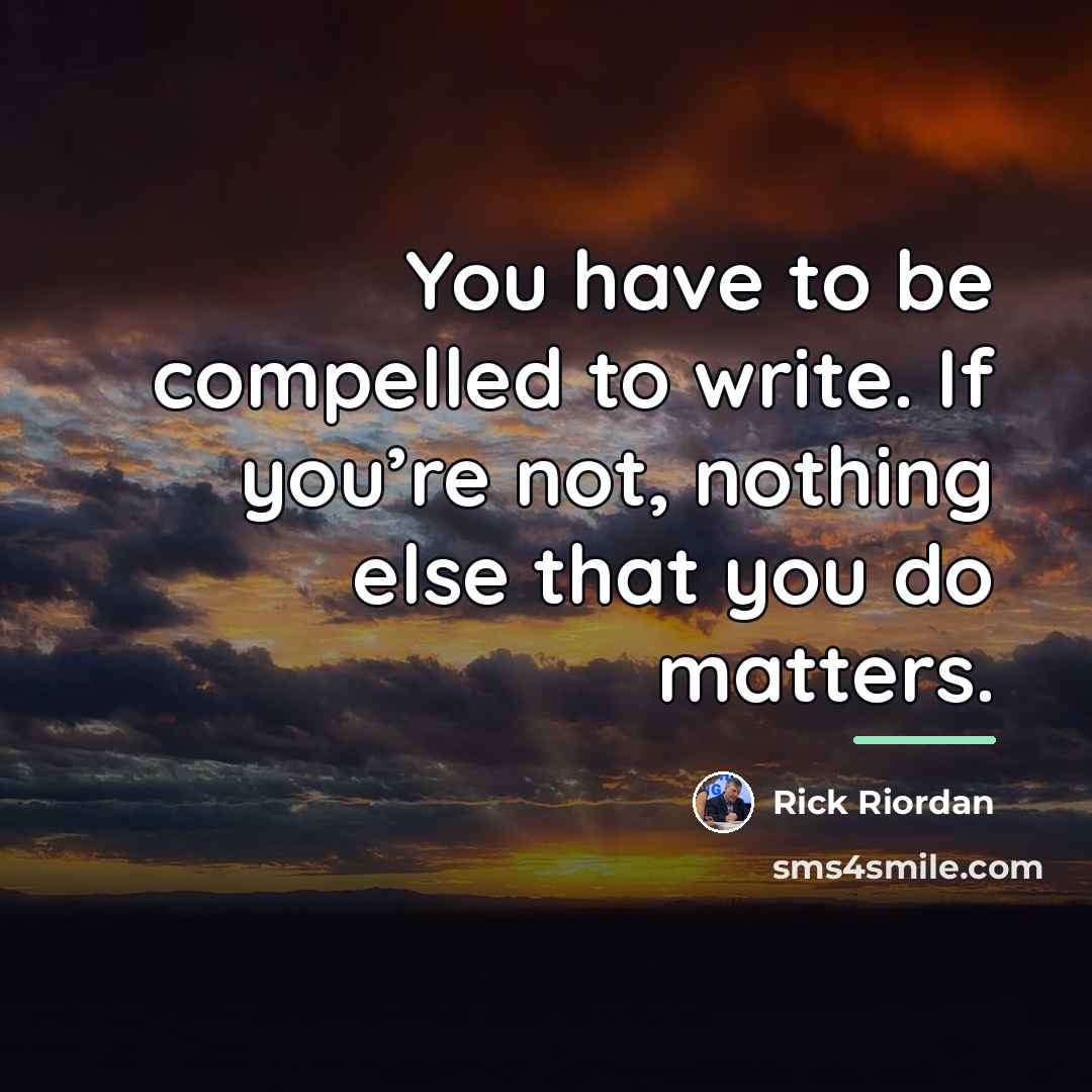 “You have to be compelled to write. If you’re not,…” quote by Rick Riordan