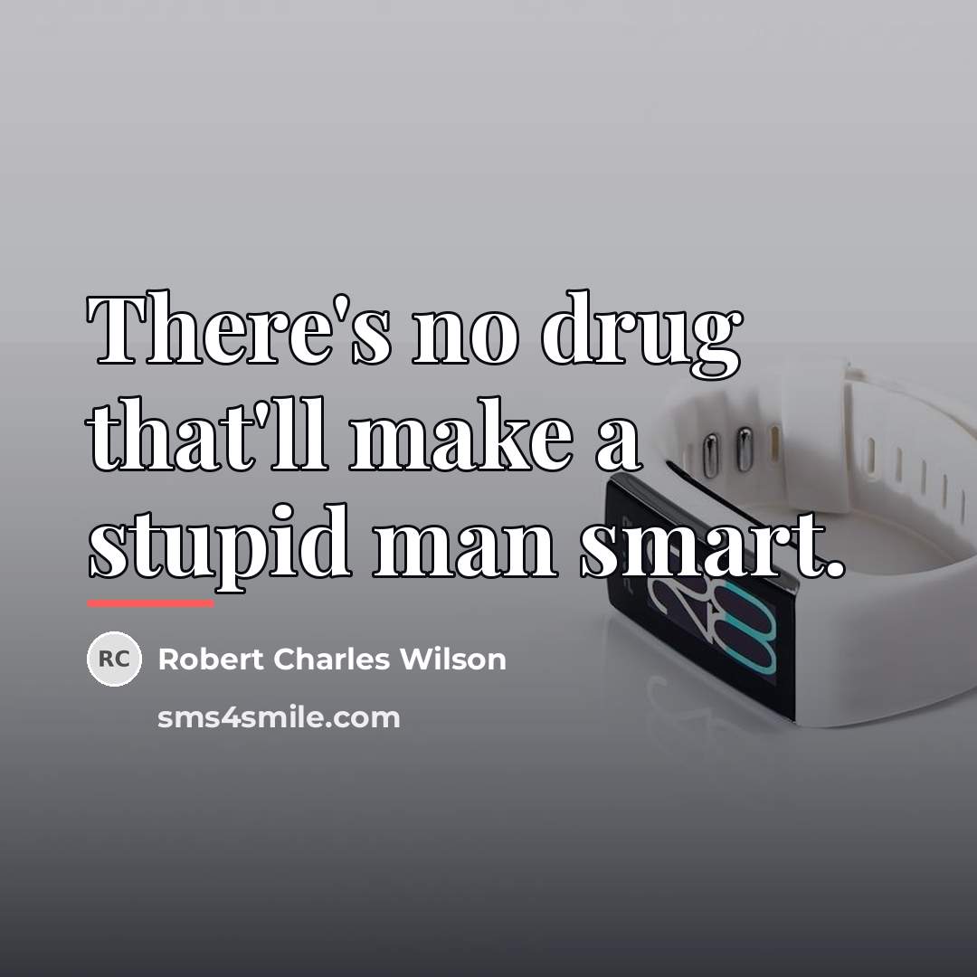 “There's no drug that'll make a stupid man smart.…” quote by Robert Charles Wilson