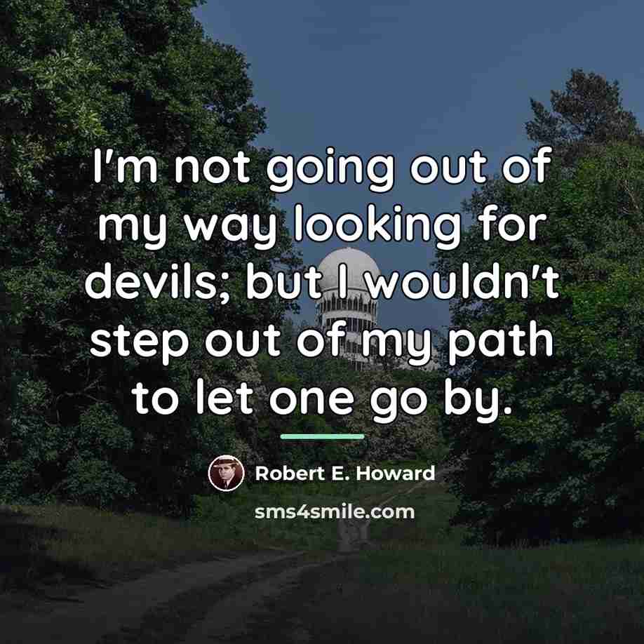 “I'm not going out of my way looking for devils;…” quote by Robert E. Howard