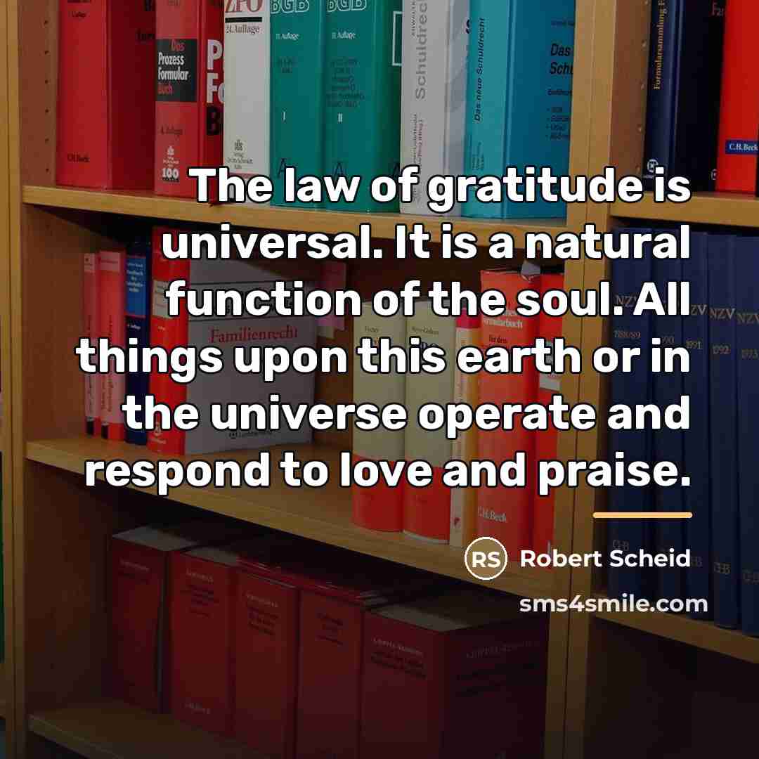 “The law of gratitude is universal. It is a natural…” quote by Robert Scheid
