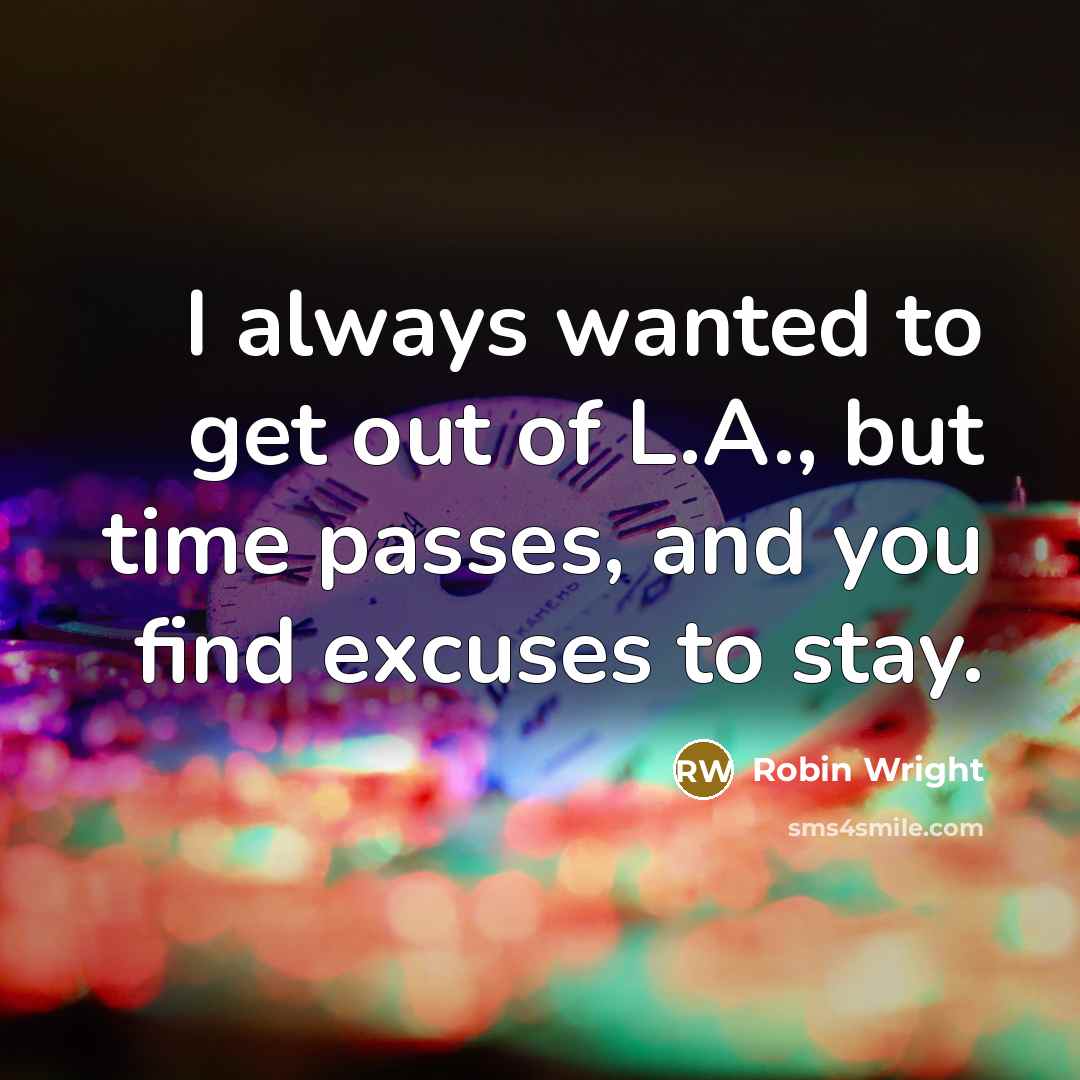 “I always wanted to get out of L.A., but time…” quote by Robin Wright