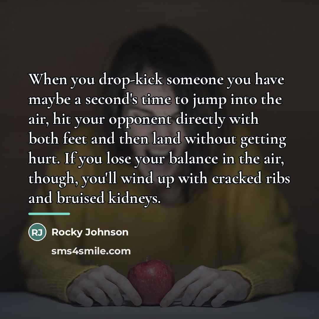 “When you drop-kick someone you have maybe a second's time…” quote by Rocky Johnson