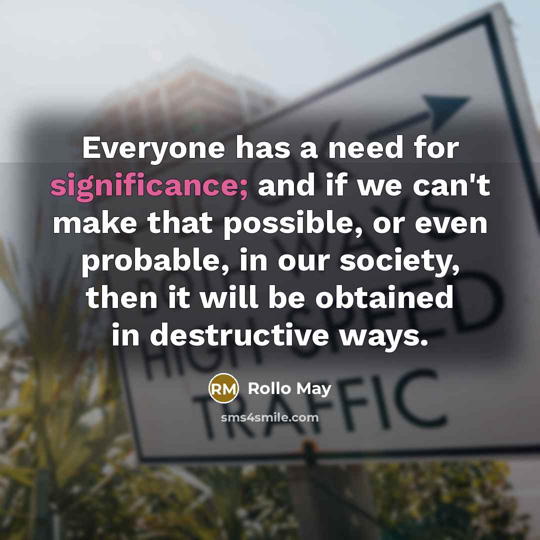“Everyone has a need for significance; and if we can't…” quote by Rollo May