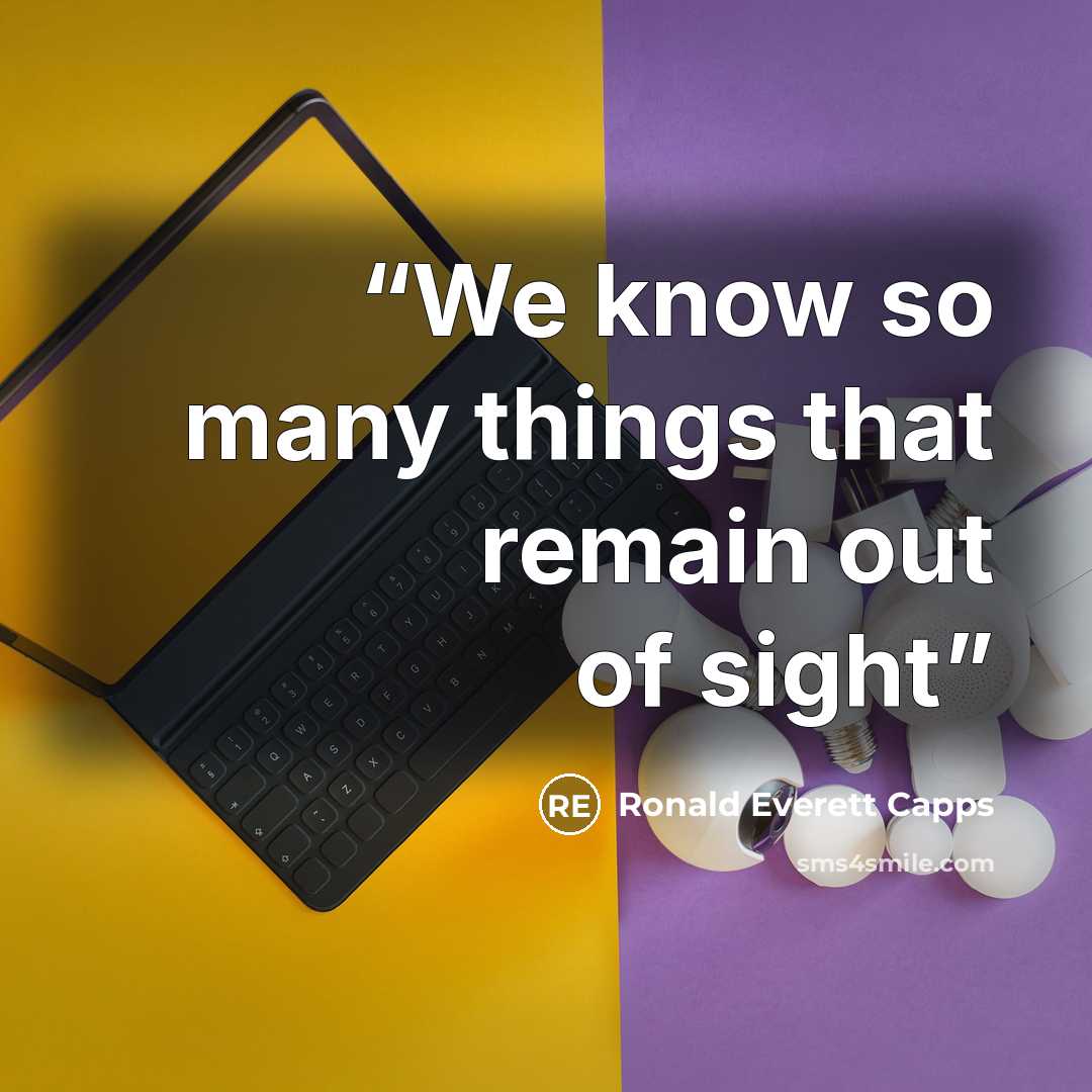 “We know so many things that remain out of sight” quote by Ronald Everett Capps