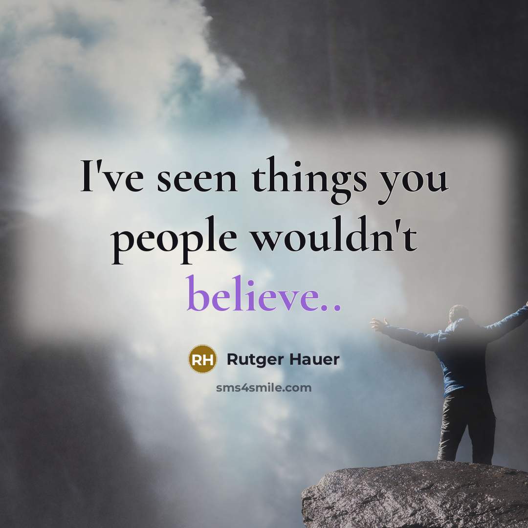 “I've seen things you people wouldn't believe..…” quote by Rutger Hauer