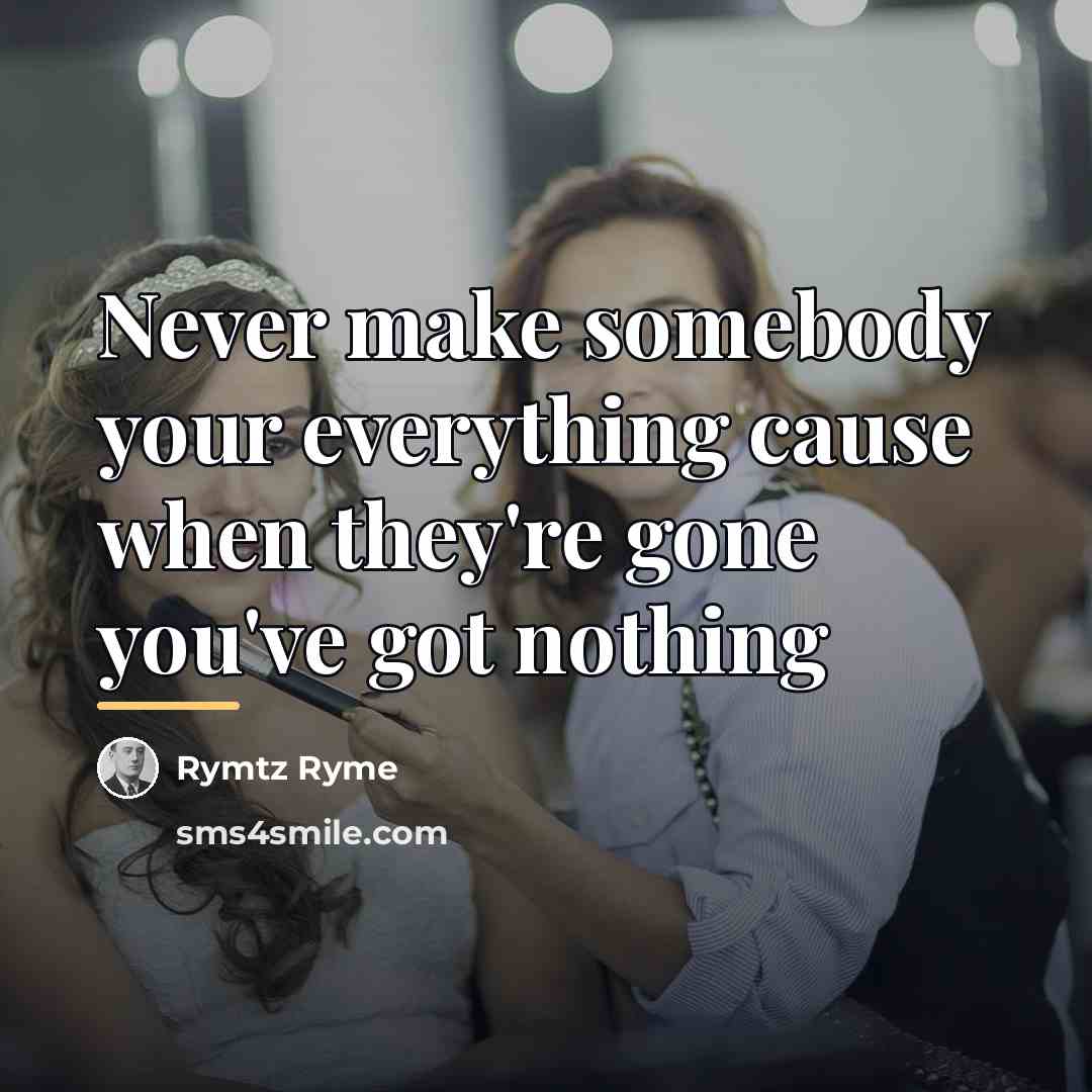 “Never make somebody your everything cause when they're gone you've…” quote by Rymtz Ryme