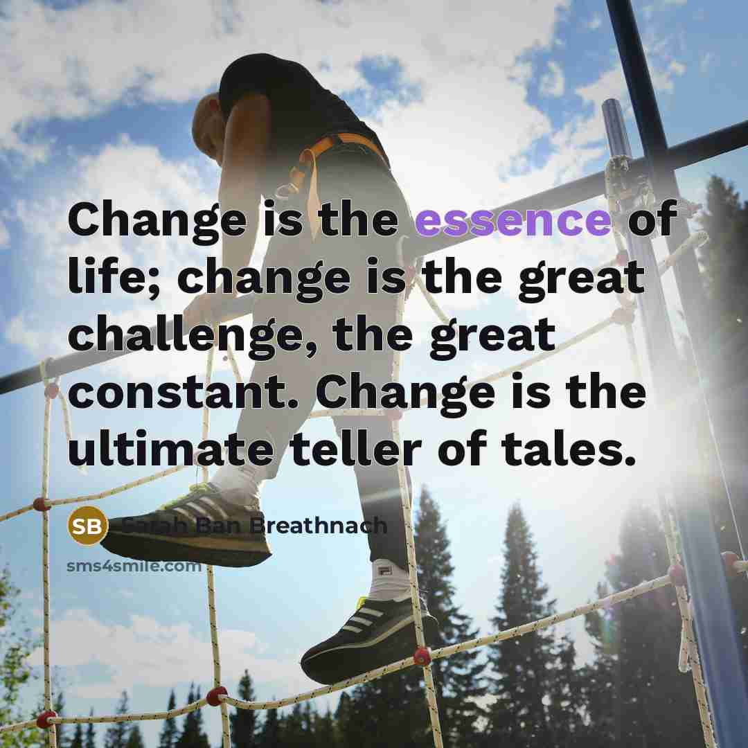 “Change is the essence of life; change is the great…” quote by Sarah Ban Breathnach