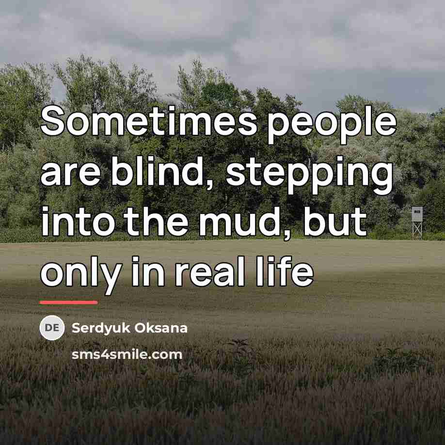 “Sometimes people are blind, stepping into the mud, but only…” quote by Serdyuk Oksana