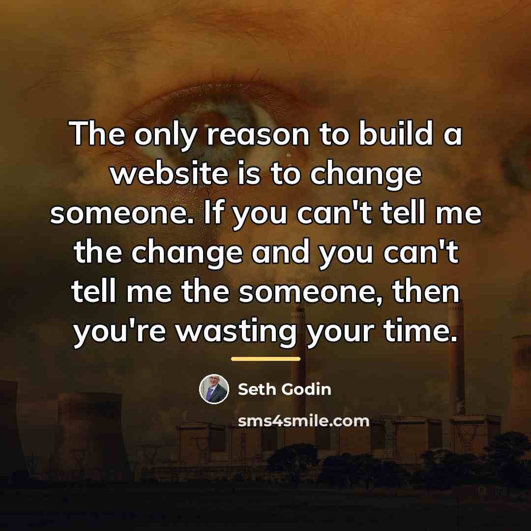 “The only reason to build a website is to change…” quote by Seth Godin