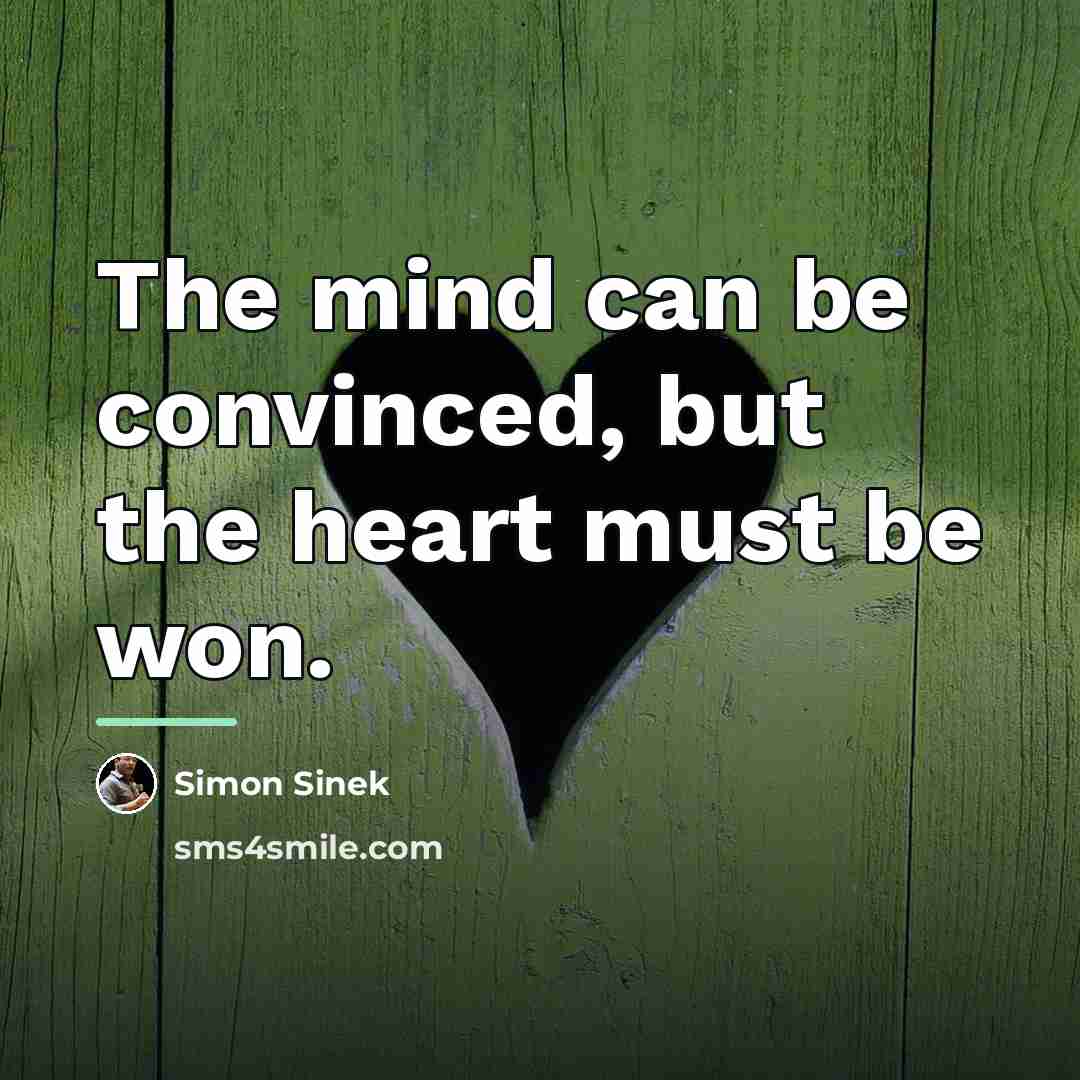 “The mind can be convinced, but the heart must be…” quote by Simon Sinek