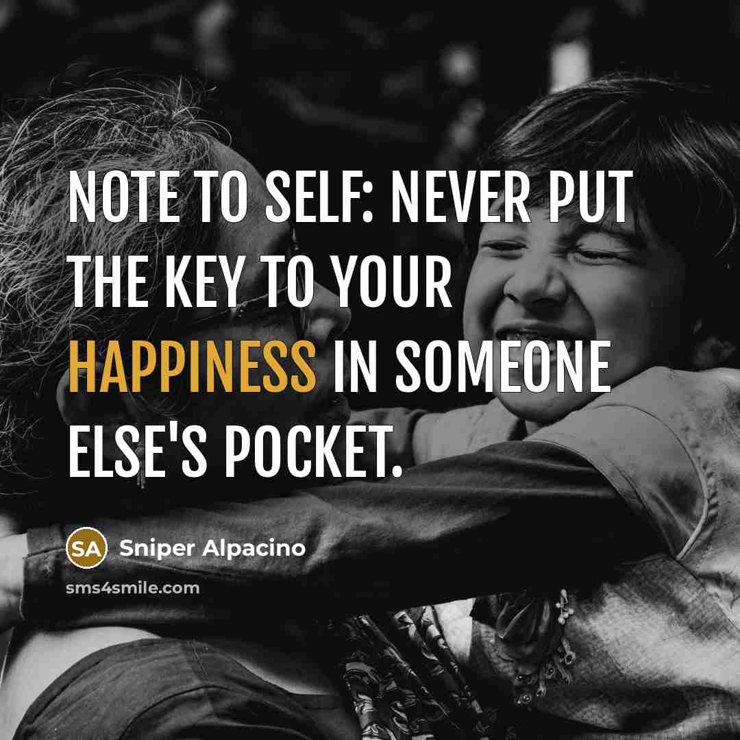 “Note to self: Never put the key to your happiness…” quote by Sniper Alpacino