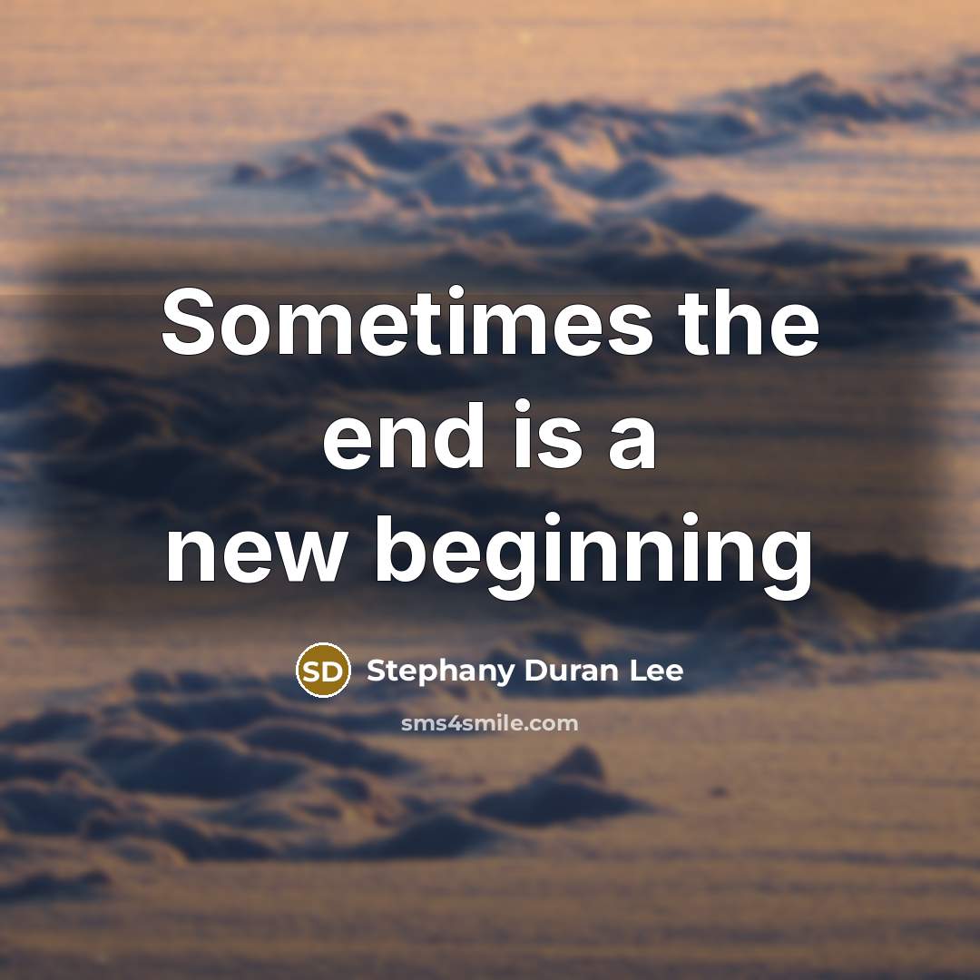 “Sometimes the end is a new beginning” quote by Stephany Duran Lee