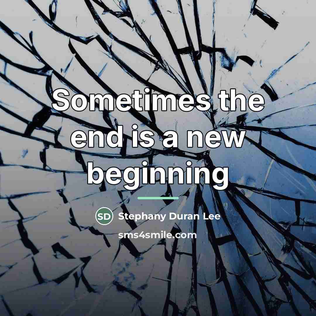 “Sometimes the end is a new beginning…” quote by Stephany Duran Lee
