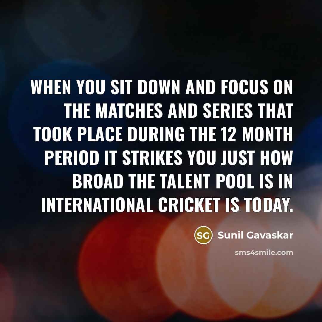 “When you sit down and focus on the matches and…” quote by Sunil Gavaskar