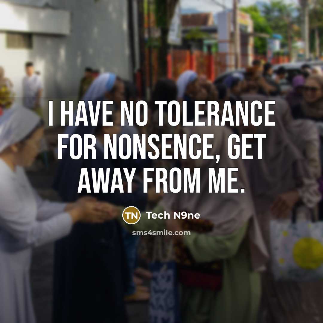 “I have no tolerance for nonsence, get away from me.…” quote by Tech N9ne