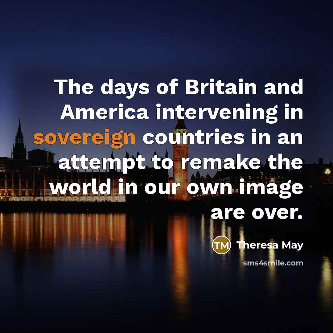 “The days of Britain and America intervening in sovereign countries…” quote by Theresa May