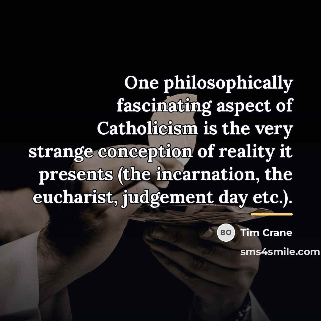 “One philosophically fascinating aspect of Catholicism is the very strange…” quote by Tim Crane