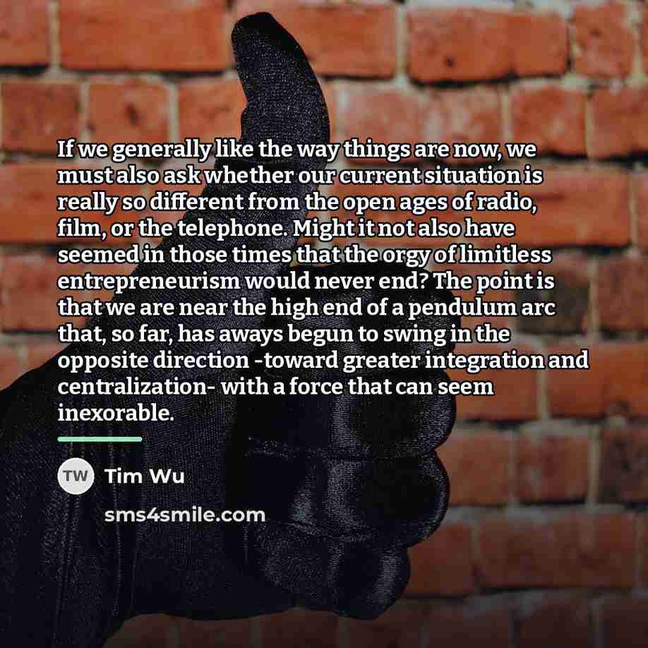 “If we generally like the way things are now, we…” quote by Tim Wu