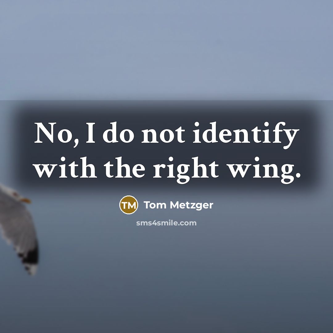 “No, I do not identify with the right wing.…” quote by Tom Metzger