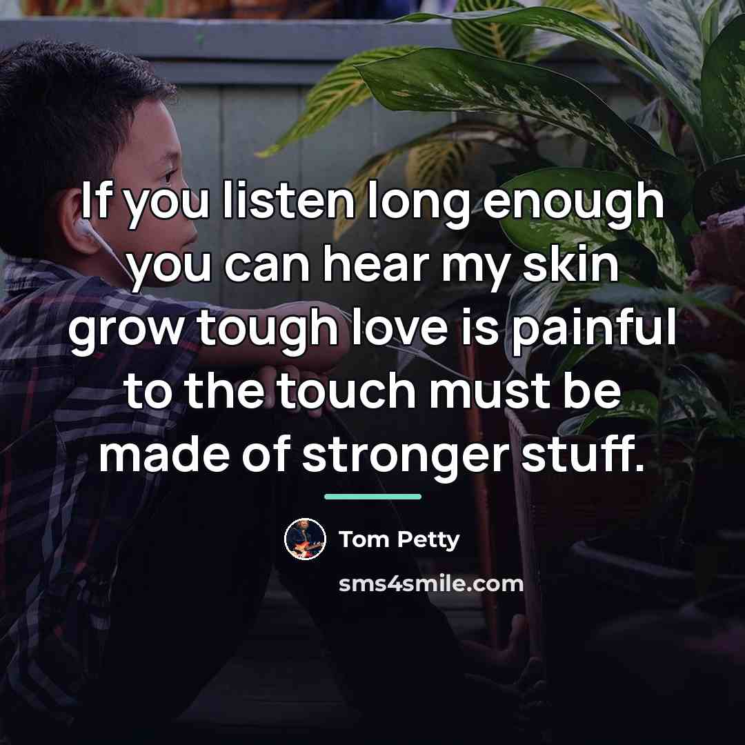 “If you listen long enough you can hear my skin…” quote by Tom Petty