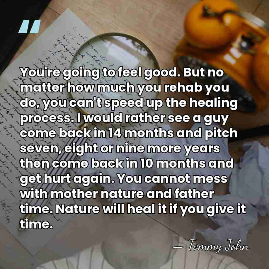 You're going to feel good. But no matter how much you rehab&hellip; - Tommy John