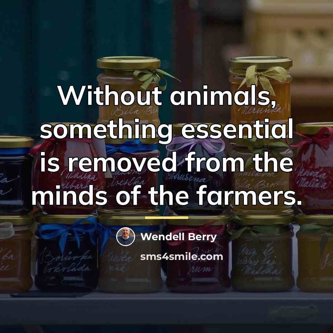 “Without animals, something essential is removed from the minds of…” quote by Wendell Berry
