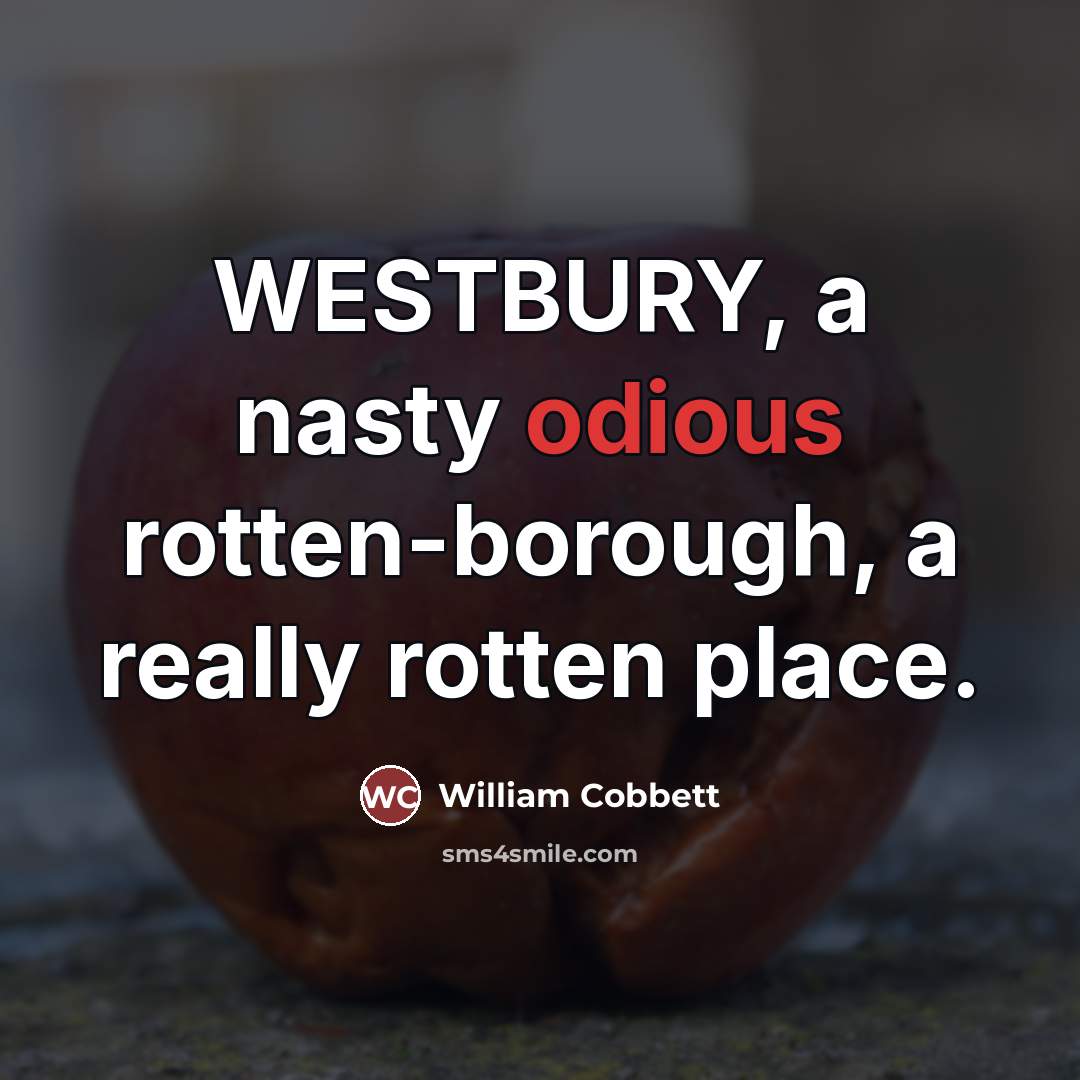“WESTBURY, a nasty odious rotten-borough, a really rotten place.…” quote by William Cobbett