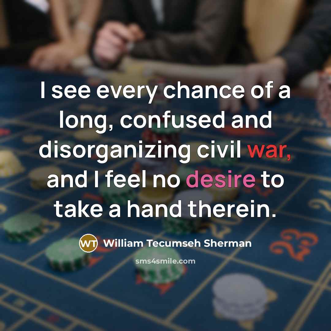 “I see every chance of a long, confused and disorganizing…” quote by William Tecumseh Sherman