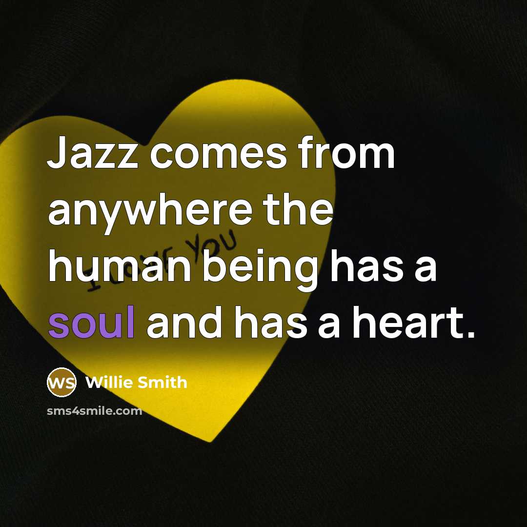 “Jazz comes from anywhere the human being has a soul and has a heart.” quote by Willie Smith