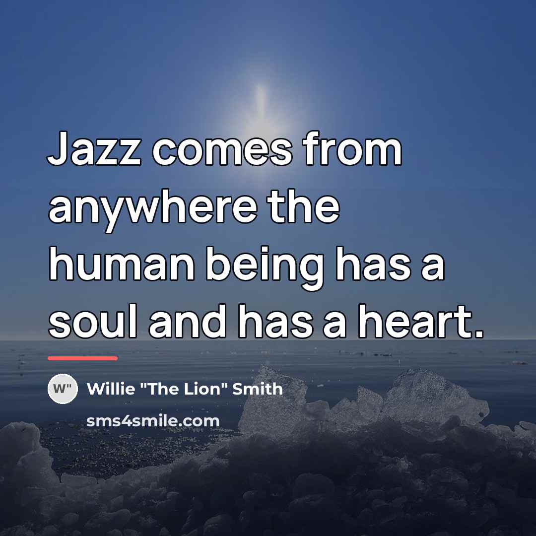 “Jazz comes from anywhere the human being has a soul…” quote by Willie Smith