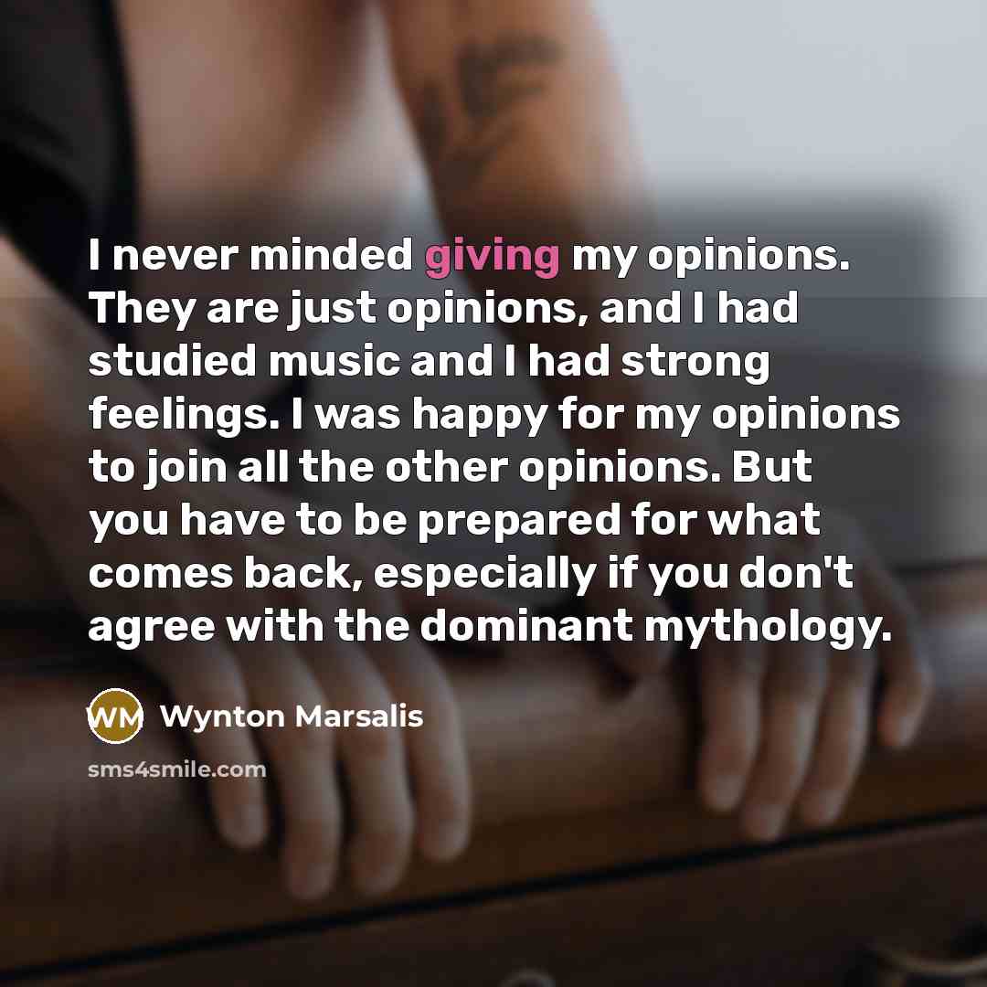 “I never minded giving my opinions. They are just opinions,…” quote by Wynton Marsalis