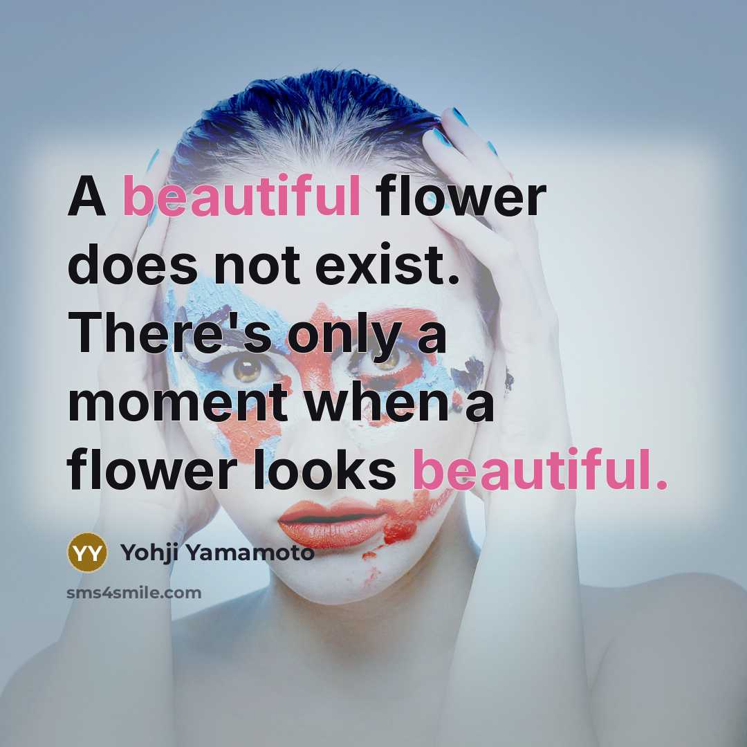 “A beautiful flower does not exist. There's only a moment…” quote by Yohji Yamamoto