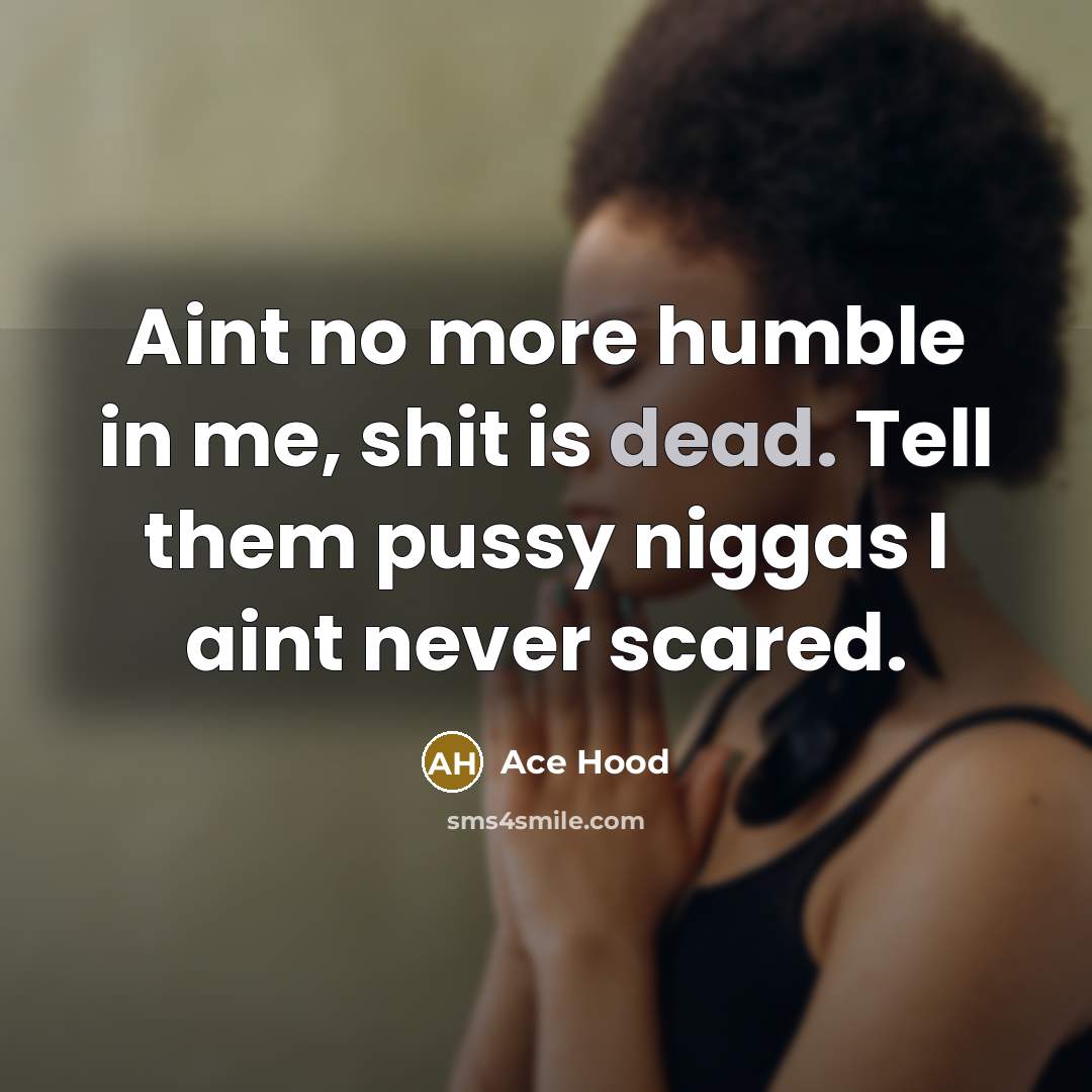 “Aint no more humble in me, shit is dead. Tell…” quote by Ace Hood
