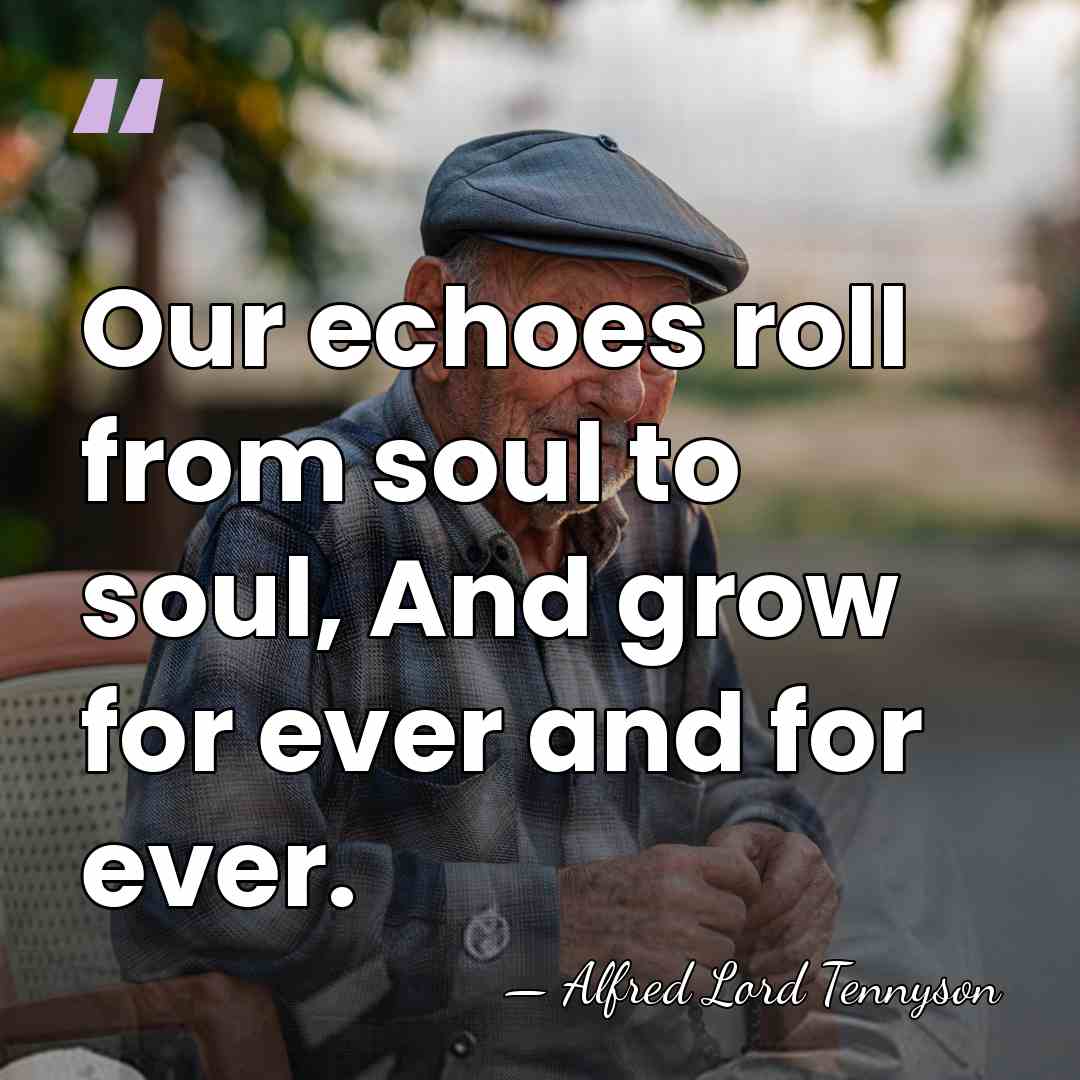 Our echoes roll from soul to soul, And grow for ever and&hellip; - Alfred Lord Tennyson