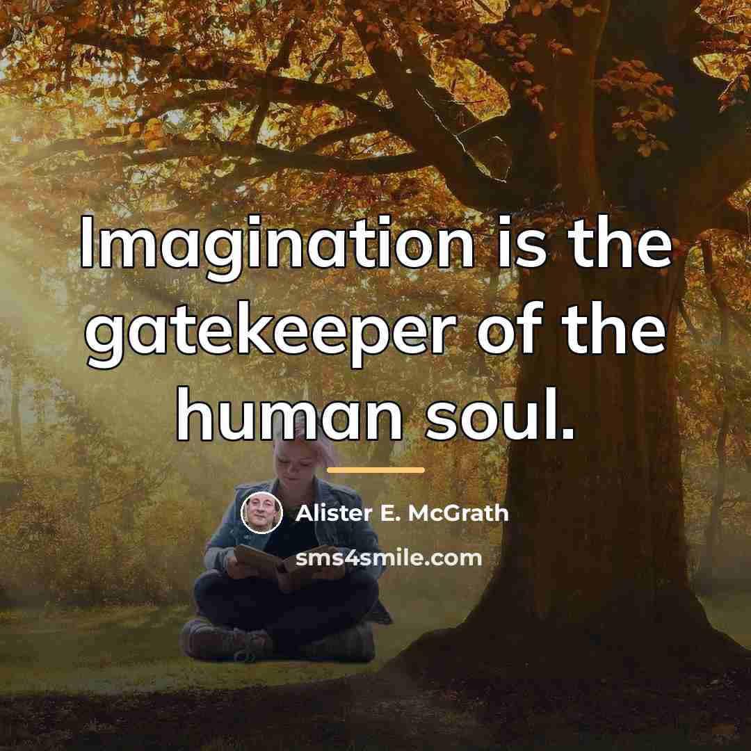“Imagination is the gatekeeper of the human soul.…” quote by Alister E. McGrath
