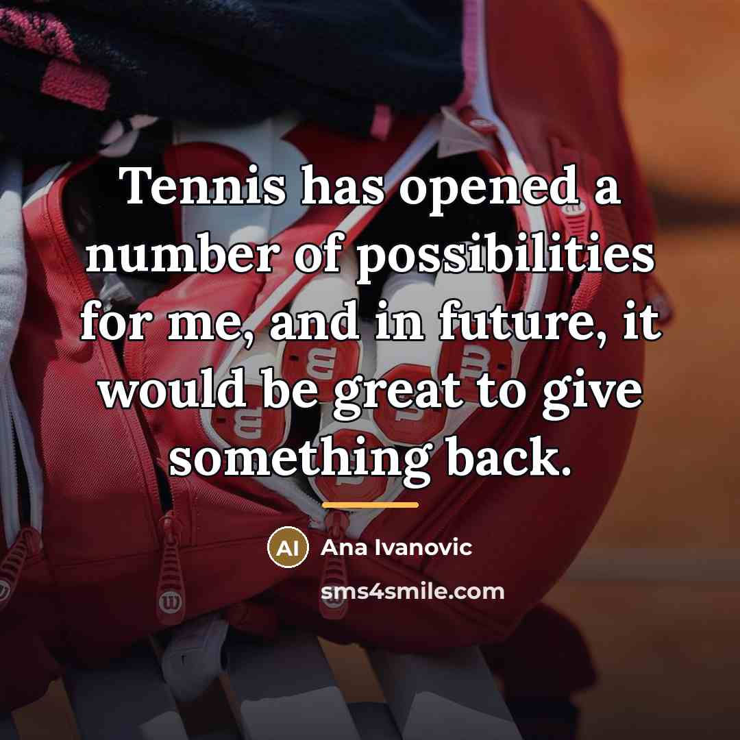 “Tennis has opened a number of possibilities for me, and…” quote by Ana Ivanovic