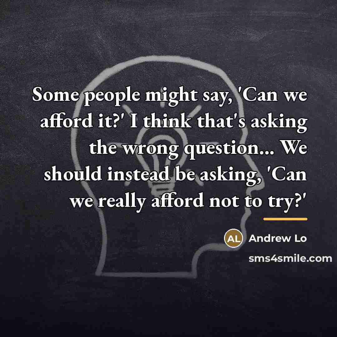 “Some people might say, 'Can we afford it?' I think…” quote by Andrew Lo