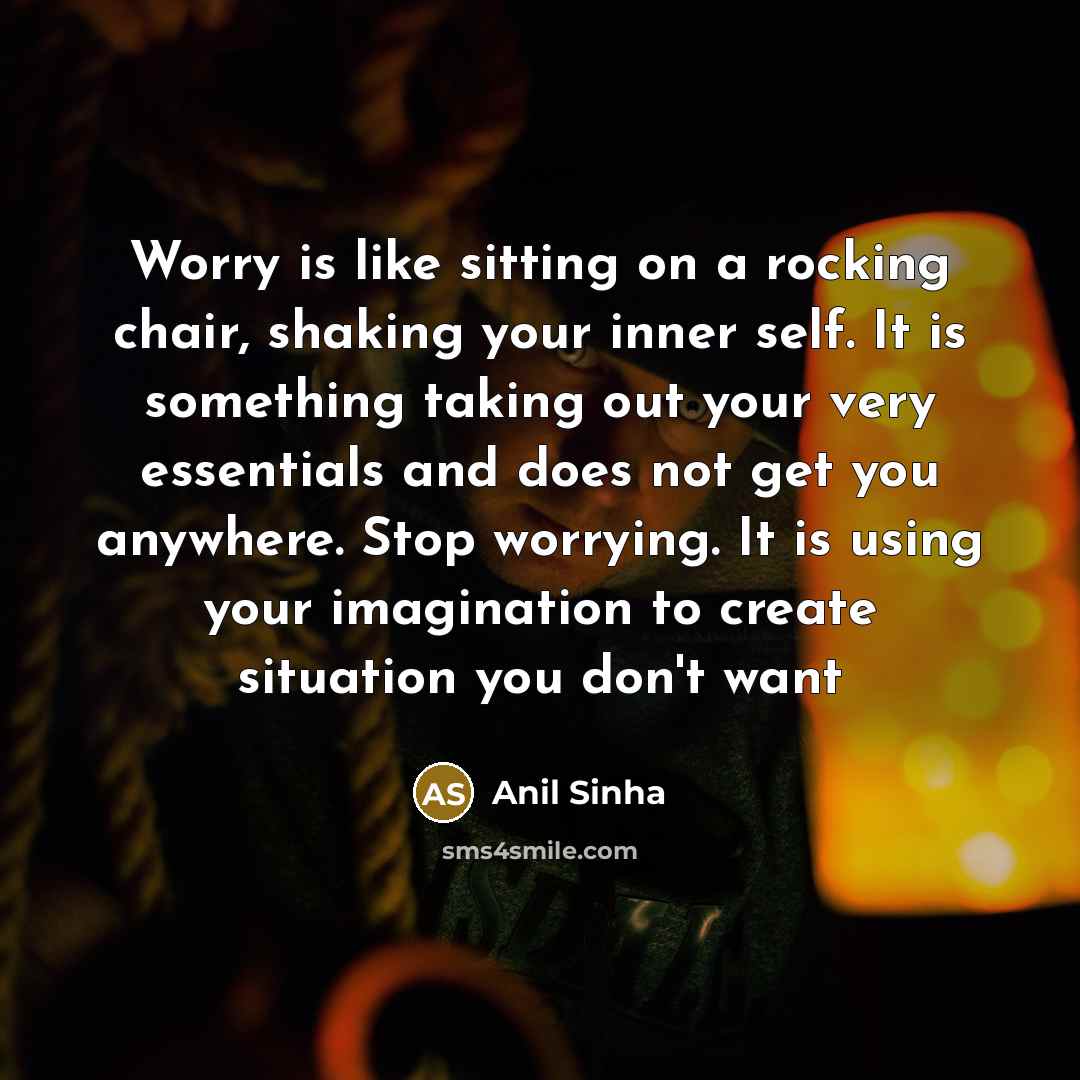 “Worry is like sitting on a rocking chair, shaking your…” quote by Anil Sinha