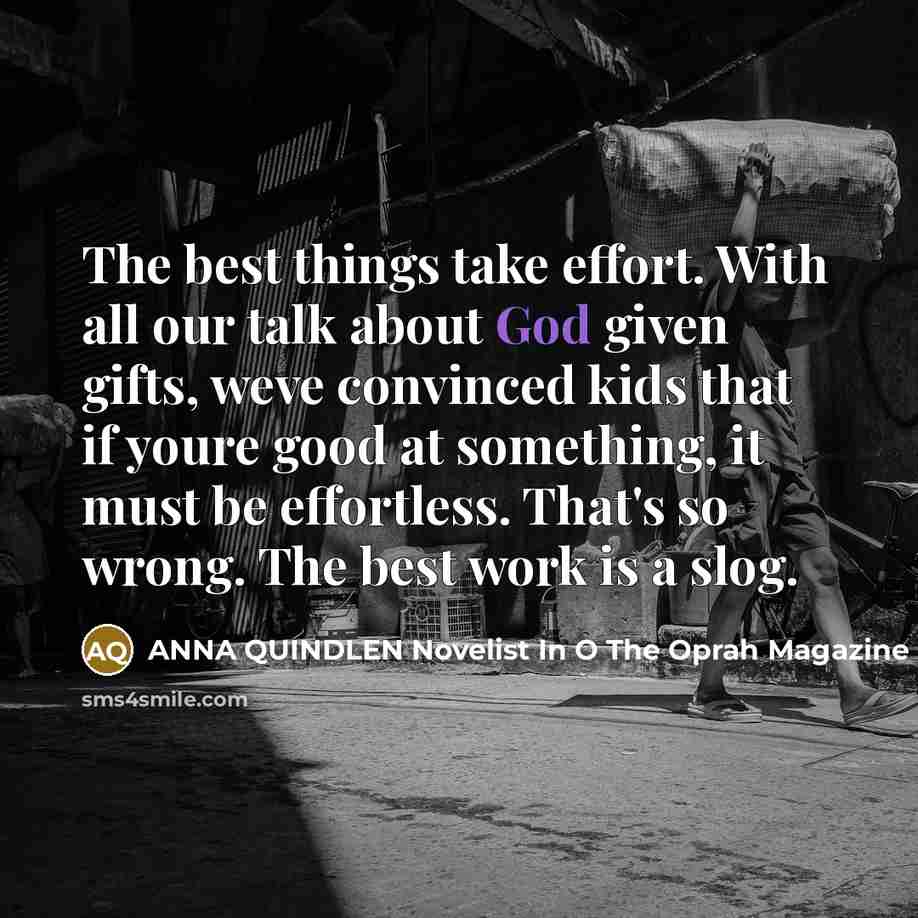 “The best things take effort. With all our talk about…” quote by ANNA QUINDLEN Novelist In O The Oprah Magazine