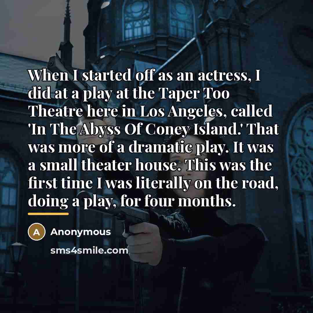 “When I started off as an actress, I did at…” quote by Anonymous
