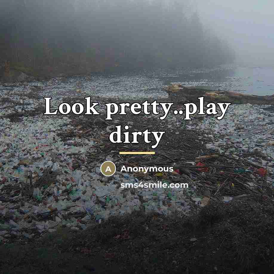 “Look pretty..play dirty…” quote by Anonymous
