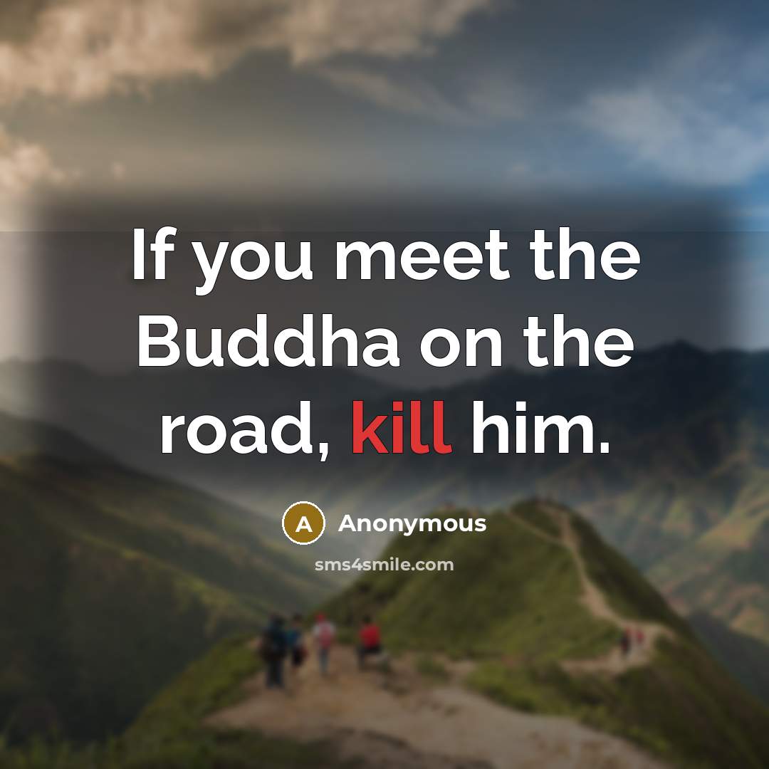 “If you meet the Buddha on the road, kill him.…” quote by Anonymous