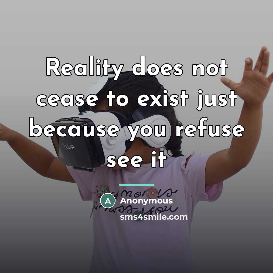 “Reality does not cease to exist just because you refuse…” quote by Anonymous