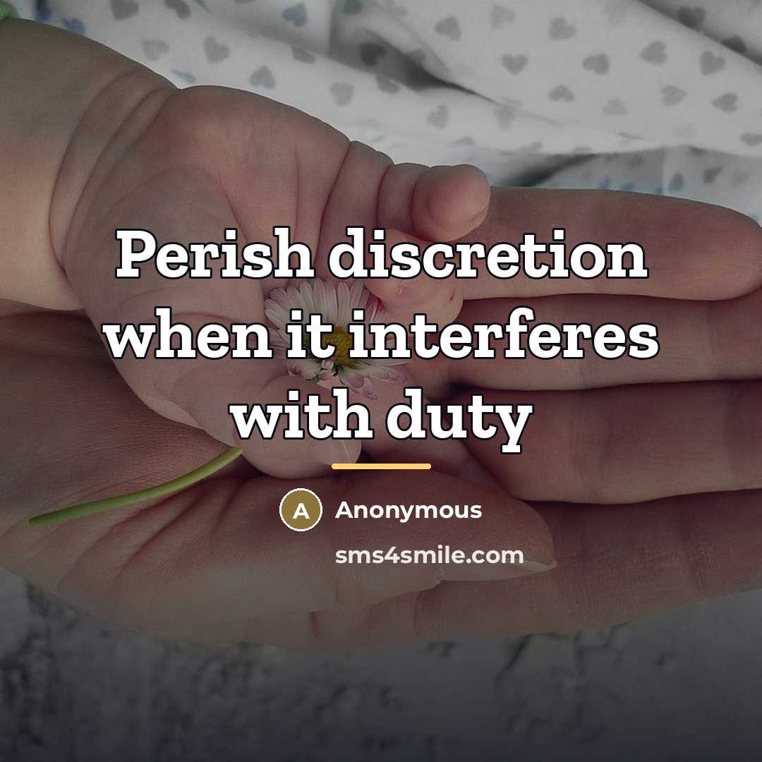 “Perish discretion when it interferes with duty…” quote by Anonymous